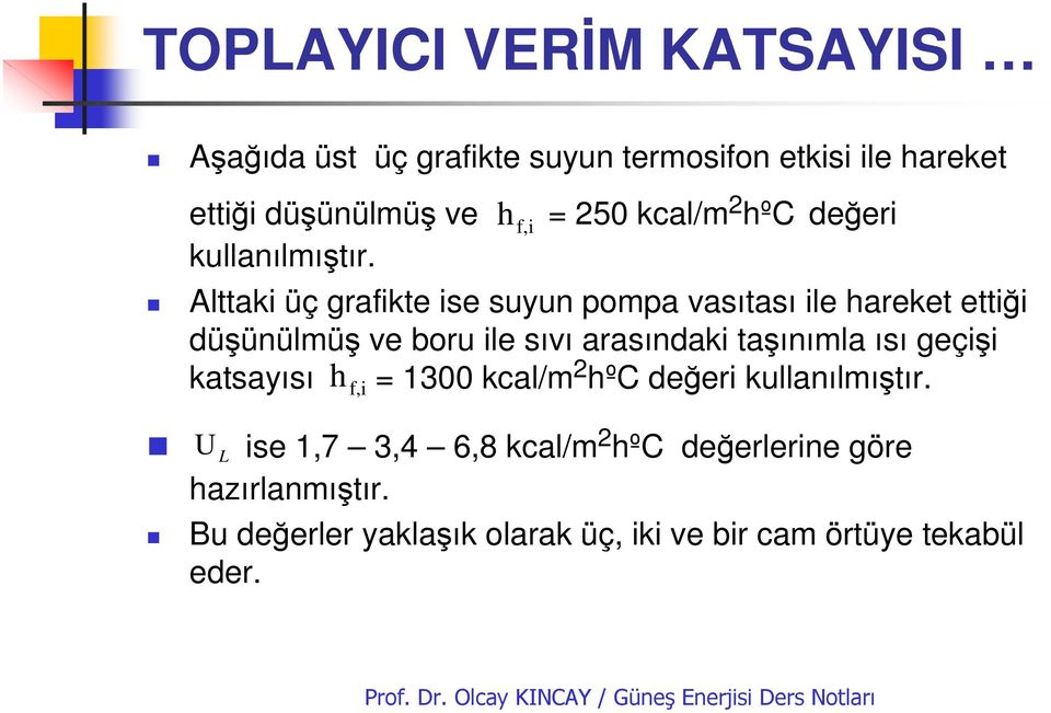 Alttaki üç grafikte ise suyun pompa vasıtası ile hareket ettiği düşünülmüş ve boru ile sıvı arasındaki taşınımla ısı