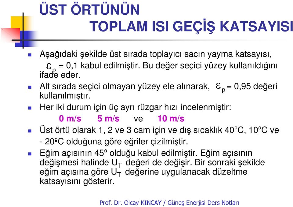 Her iki durum için üç ayrı rüzgar hızı incelenmiştir: 0 m/s 5 m/s ve 10 m/s Üst örtü olarak 1, 2 ve 3 cam için ve dış sıcaklık 40ºC, 10ºC ve - 20ºC olduğuna