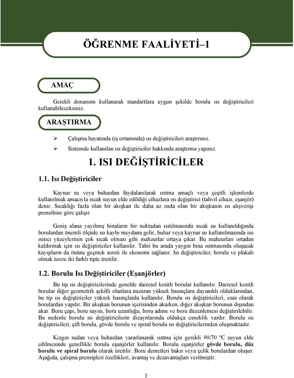 ISI DEĞİŞTİRİCİLER Kaynar su veya buhardan faydalanılarak ısıtma amaçlı veya çeşitli işlemlerde kullanılmak amacıyla sıcak suyun elde edildiği cihazlara ısı değiştirici (tahvil cihazı, eşanjör) denir.