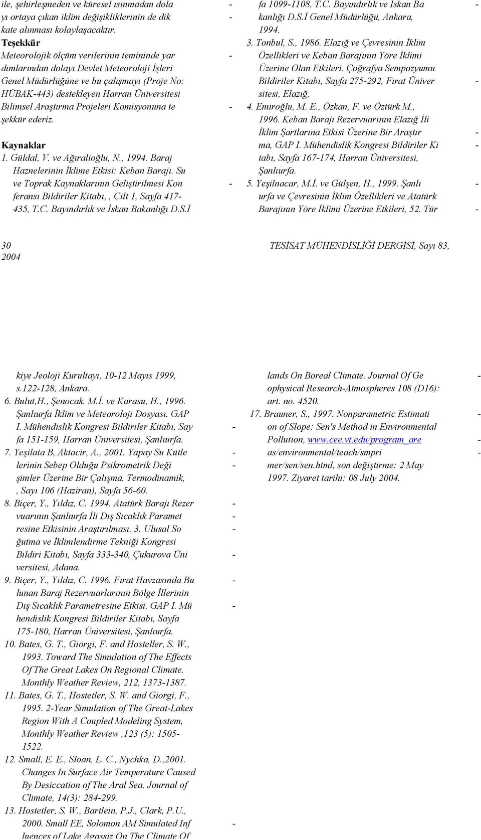 Araştırma Projeleri Komisyonuna te - şekkür ederiz. Kaynaklar 1. Güldal, V. ve Ağıralioğlu, N., 1994. Baraj Haznelerinin Đklime Etkisi: Keban Barajı.