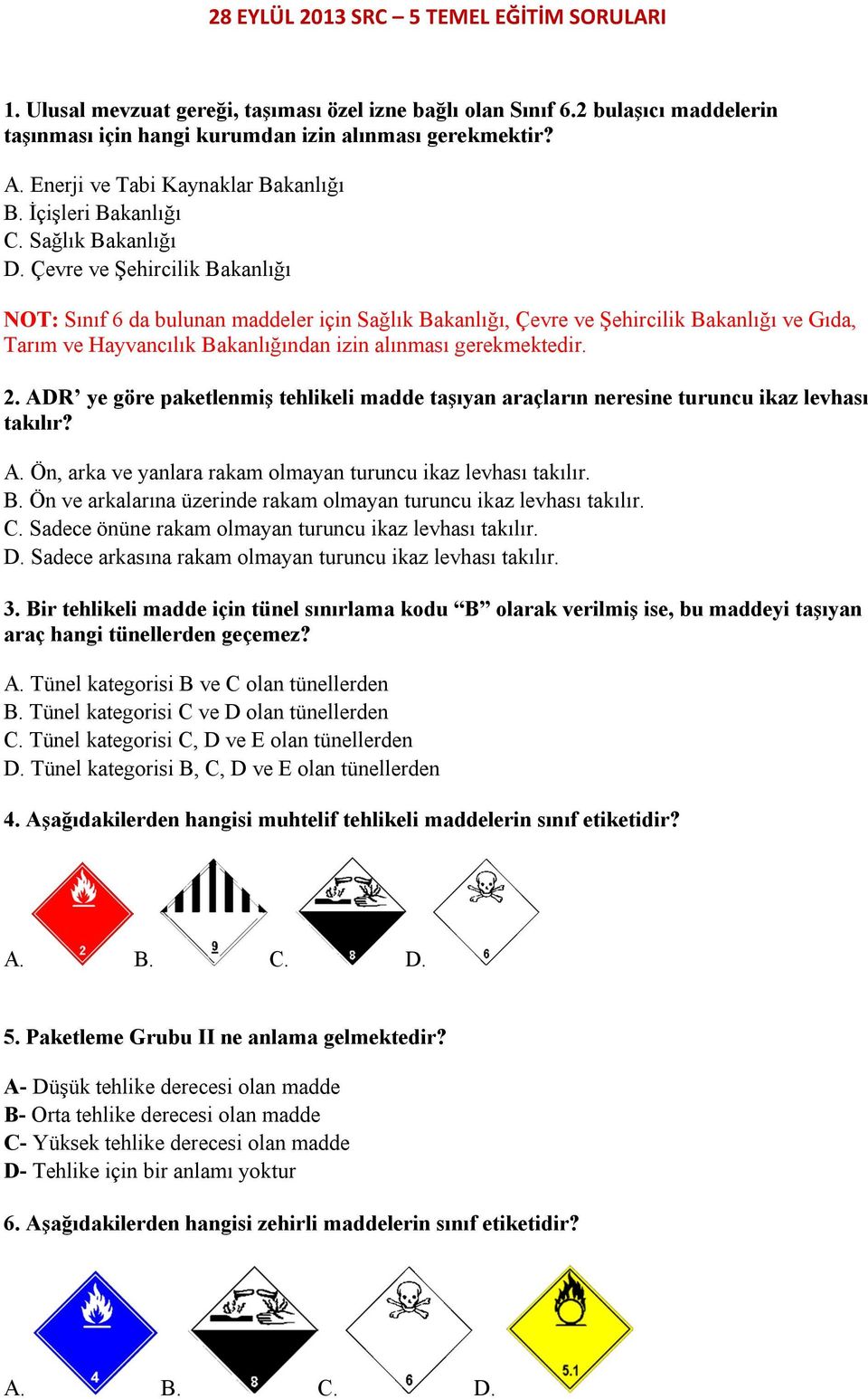 Çevre ve Şehircilik Bakanlığı NOT: Sınıf 6 da bulunan maddeler için Sağlık Bakanlığı, Çevre ve Şehircilik Bakanlığı ve Gıda, Tarım ve Hayvancılık Bakanlığından izin alınması gerekmektedir. 2.