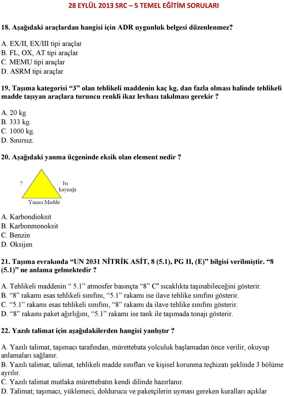 Sınırsız. 20. Aşağıdaki yanma üçgeninde eksik olan element nedir? A. Karbondioksit B. Karbonmonoksit C. Benzin D. Oksijen 21. Taşıma evrakında UN 2031 NİTRİK ASİT, 8 (5.