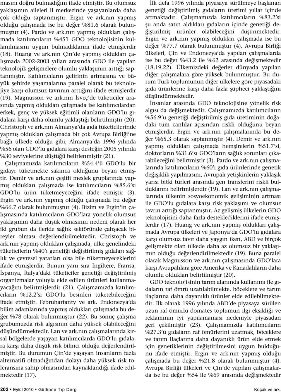 nın Çin de yapmış oldukları çalışmada 2002-2003 yılları arasında GDO ile yapılan teknolojik gelişmelere olumlu yaklaşımın arttığı saptanmıştır.