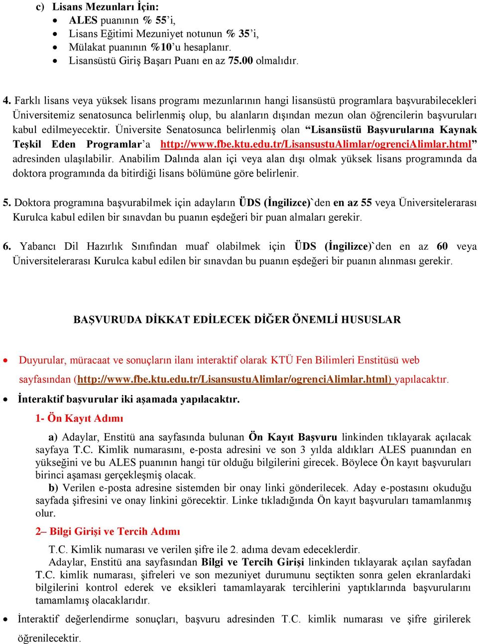 başvuruları kabul edilmeyecektir. Üniversite Senatosunca belirlenmiş olan Lisansüstü Başvurularına Kaynak Teşkil Eden Programlar a http://www.fbe.ktu.edu.tr/lisansustualimlar/ogrencialimlar.