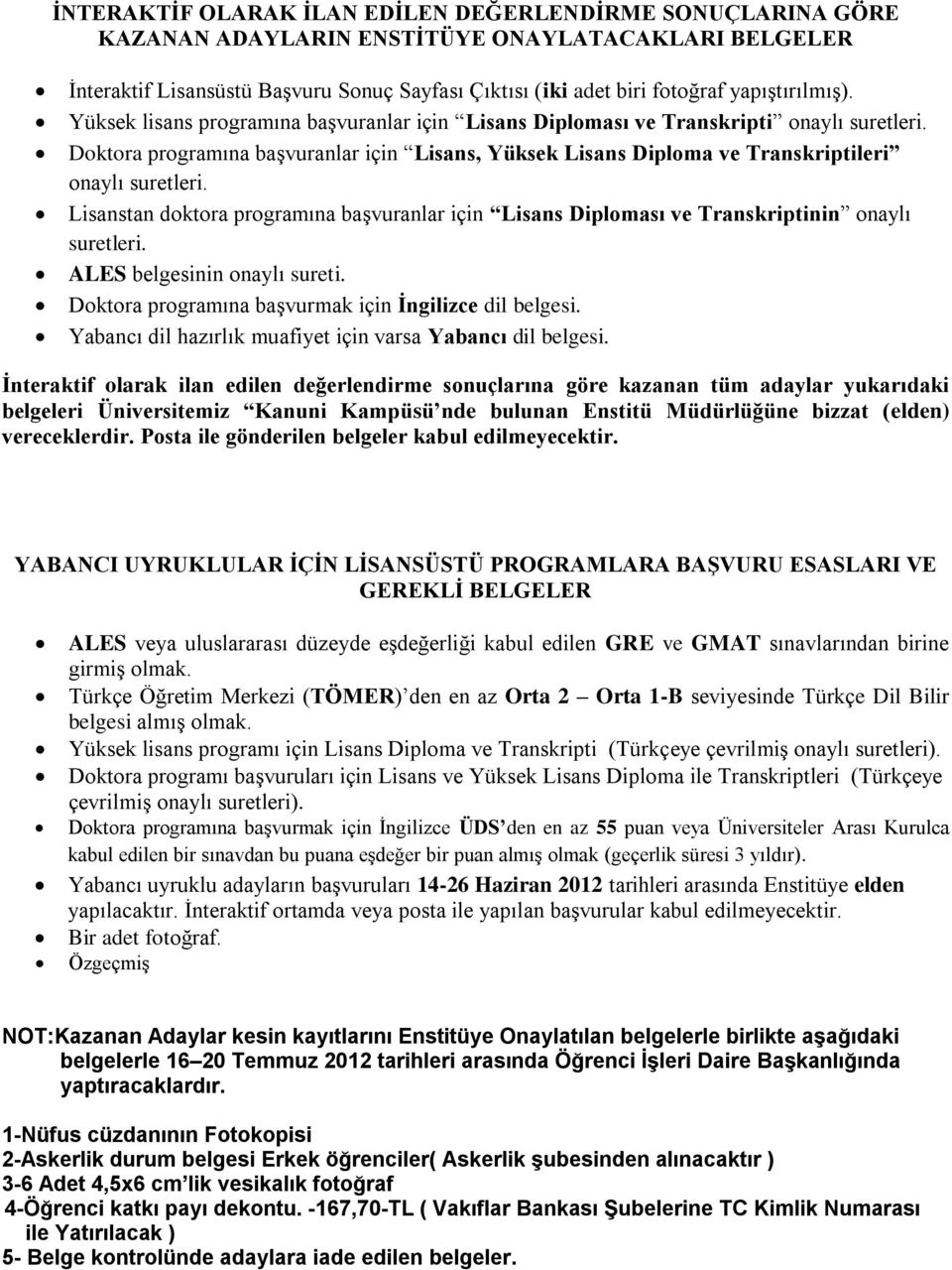 Doktora programına başvuranlar için Lisans, Yüksek Lisans Diploma ve Transkriptileri onaylı suretleri.