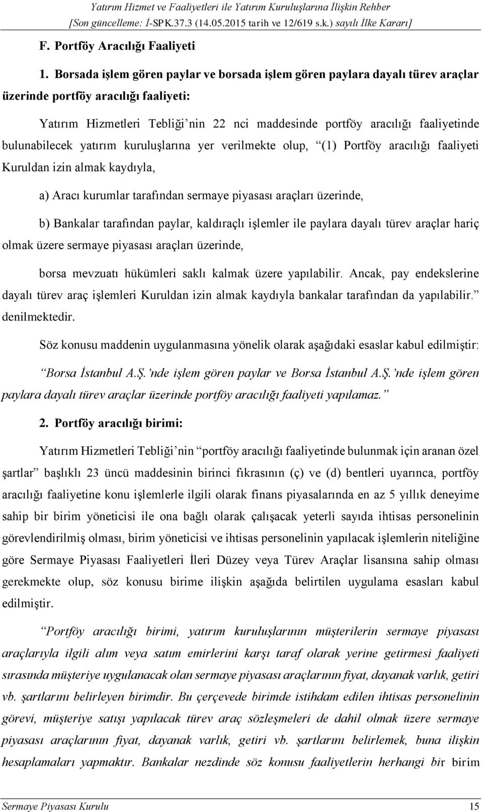 bulunabilecek yatırım kuruluşlarına yer verilmekte olup, (1) Portföy aracılığı faaliyeti Kuruldan izin almak kaydıyla, a) Aracı kurumlar tarafından sermaye piyasası araçları üzerinde, b) Bankalar