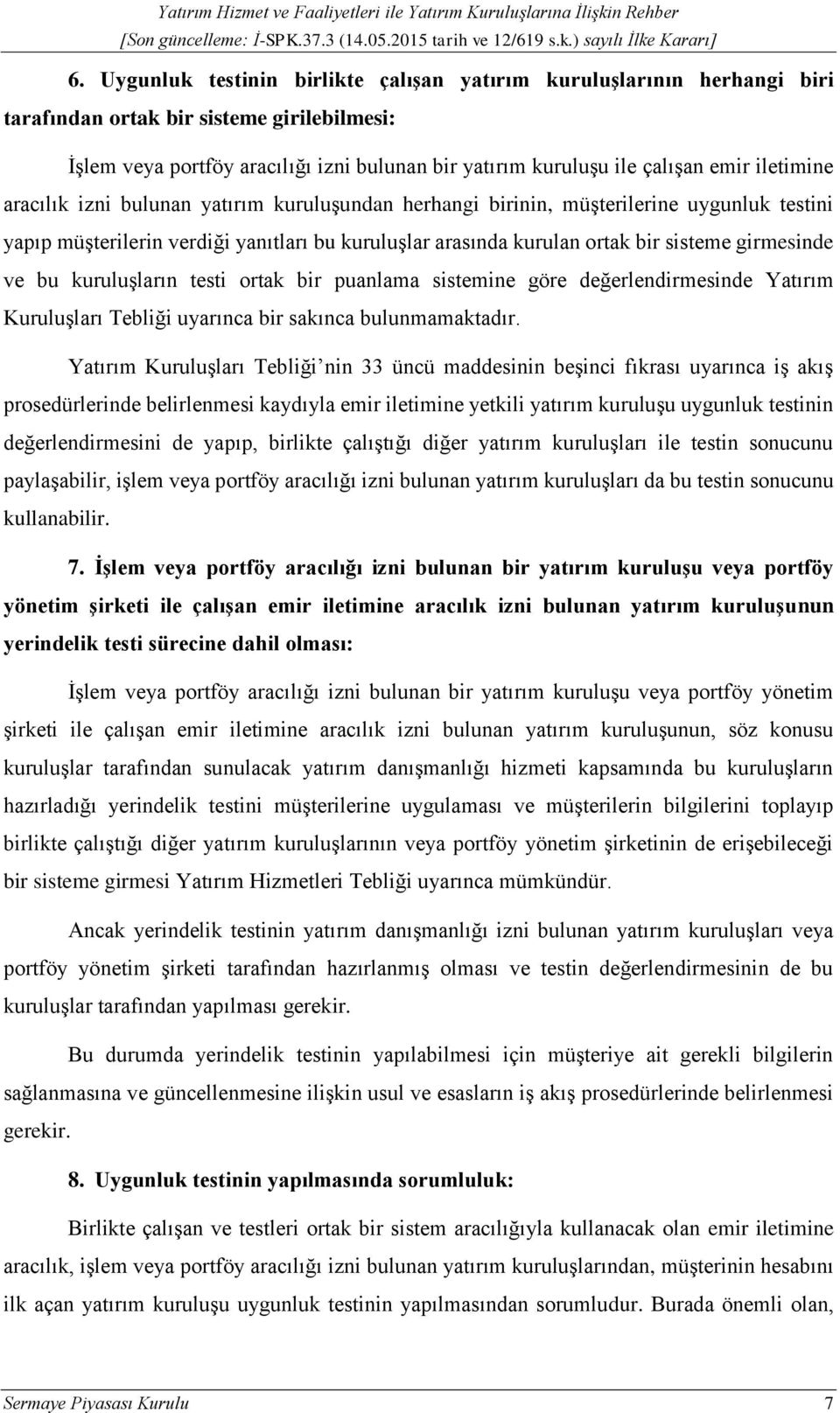 ve bu kuruluşların testi ortak bir puanlama sistemine göre değerlendirmesinde Yatırım Kuruluşları Tebliği uyarınca bir sakınca bulunmamaktadır.