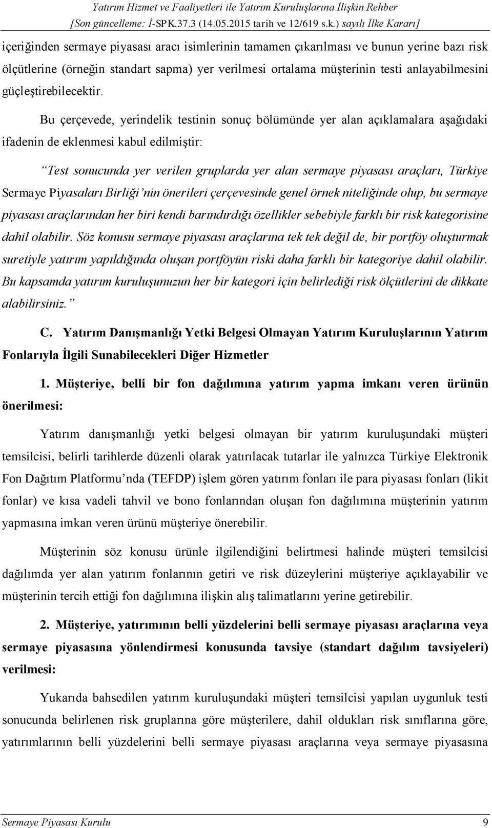 Bu çerçevede, yerindelik testinin sonuç bölümünde yer alan açıklamalara aşağıdaki ifadenin de eklenmesi kabul edilmiştir: Test sonucunda yer verilen gruplarda yer alan sermaye piyasası araçları,