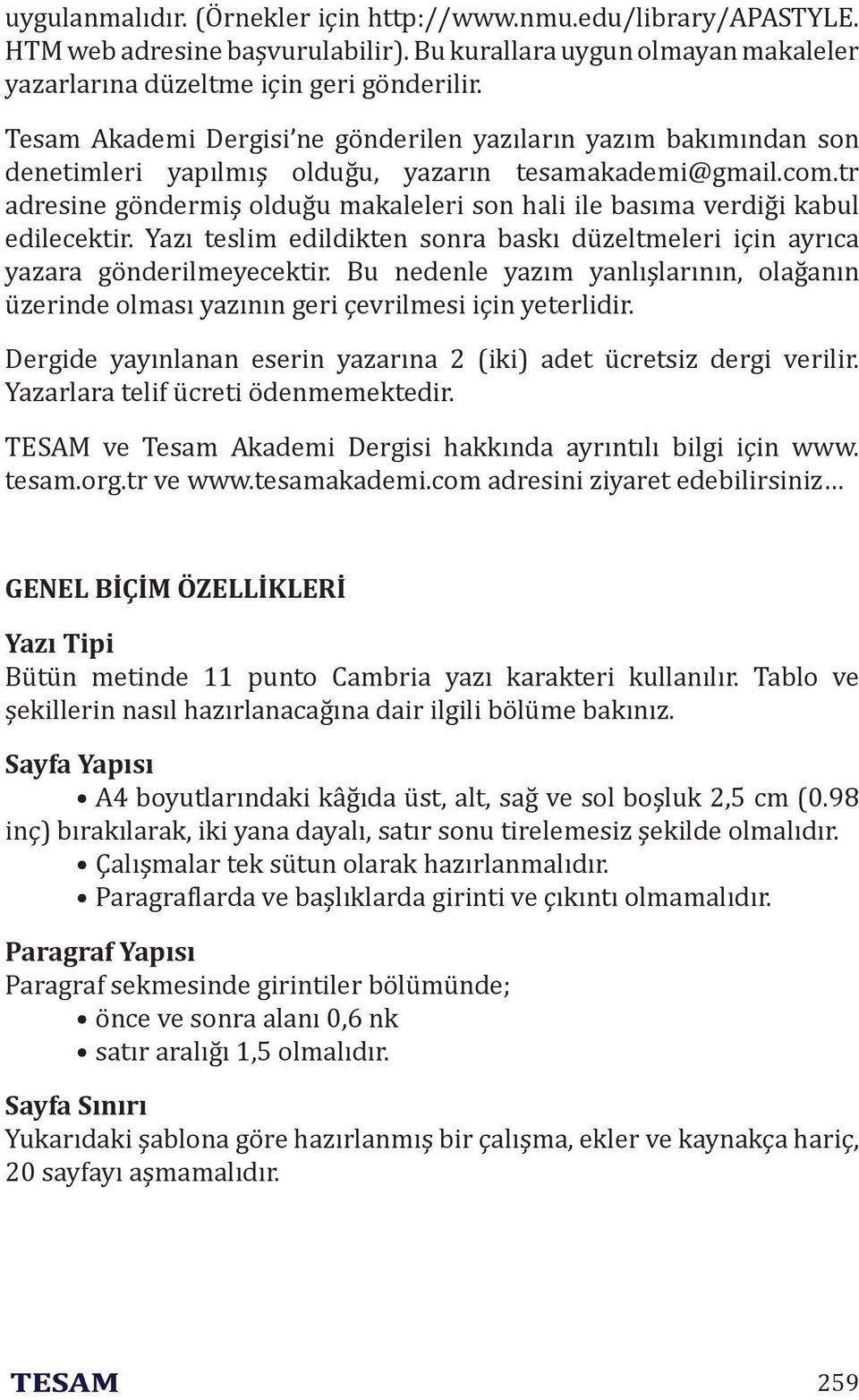 tr adresine göndermiş olduğu makaleleri son hali ile basıma verdiği kabul edilecektir. Yazı teslim edildikten sonra baskı düzeltmeleri için ayrıca yazara gönderilmeyecektir.