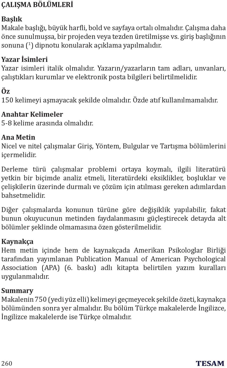 Yazarın/yazarların tam adları, unvanları, çalıştıkları kurumlar ve elektronik posta bilgileri belirtilmelidir. Öz 150 kelimeyi aşmayacak şekilde olmalıdır. Özde atıf kullanılmamalıdır.