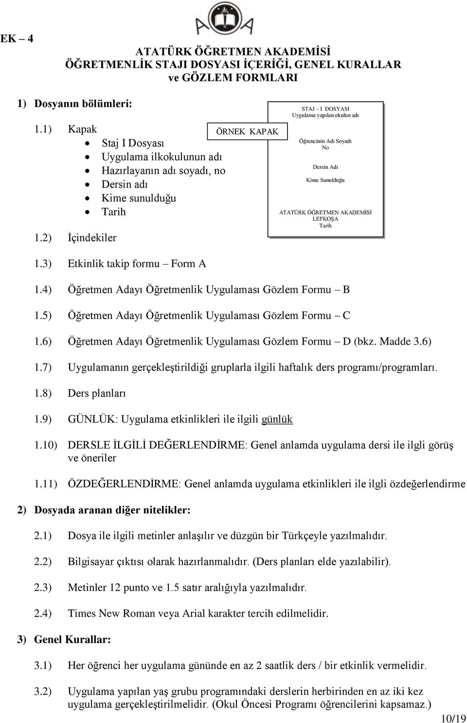 4) Öğretmen Adayı Öğretmenlik Uygulaması Gözlem Formu B 1.5) Öğretmen Adayı Öğretmenlik Uygulaması Gözlem Formu C 1.6) Öğretmen Adayı Öğretmenlik Uygulaması Gözlem Formu D (bkz. Madde 3.6) 1.