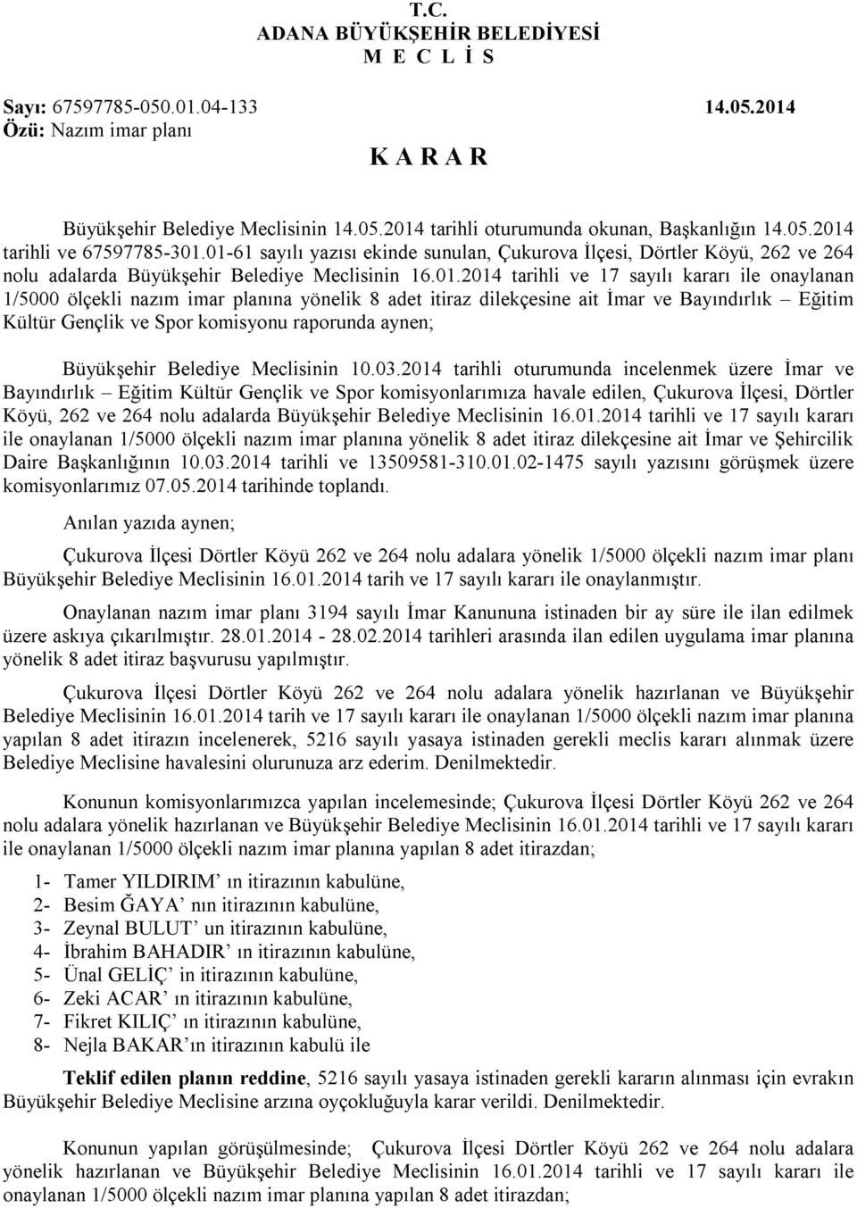 imar planına yönelik 8 adet itiraz dilekçesine ait İmar ve Bayındırlık - Eğitim Kültür Gençlik ve Spor komisyonu raporunda aynen; Büyükşehir Belediye Meclisinin 10.03.