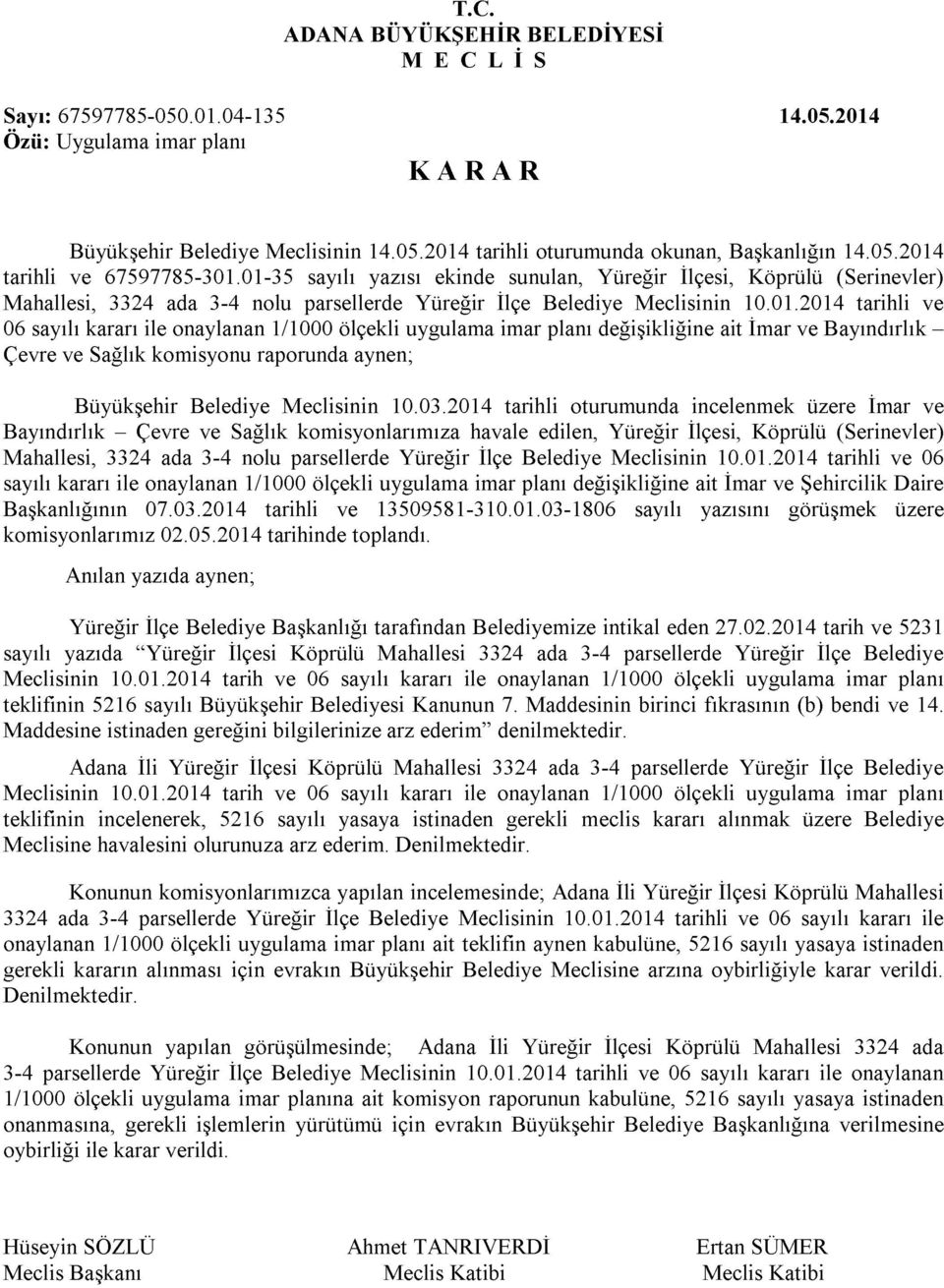 1/1000 ölçekli uygulama imar planı değişikliğine ait İmar ve Bayındırlık - Çevre ve Sağlık komisyonu raporunda aynen; Büyükşehir Belediye Meclisinin 10.03.