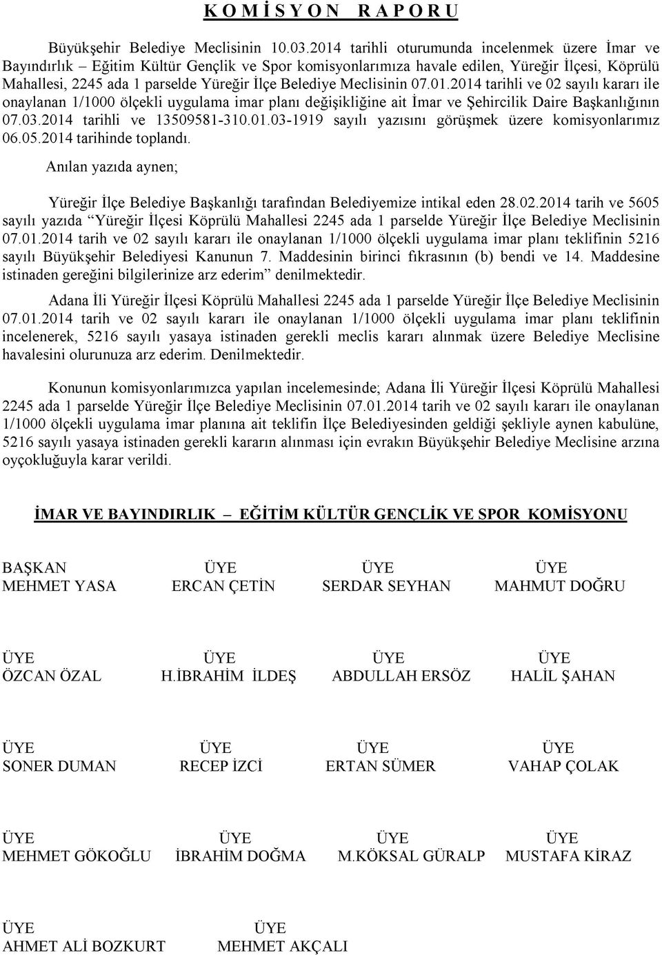 Belediye Meclisinin 07.01.2014 tarihli ve 02 sayılı kararı ile onaylanan 1/1000 ölçekli uygulama imar planı değişikliğine ait İmar ve Şehircilik Daire Başkanlığının 07.03.2014 tarihli ve 13509581-310.