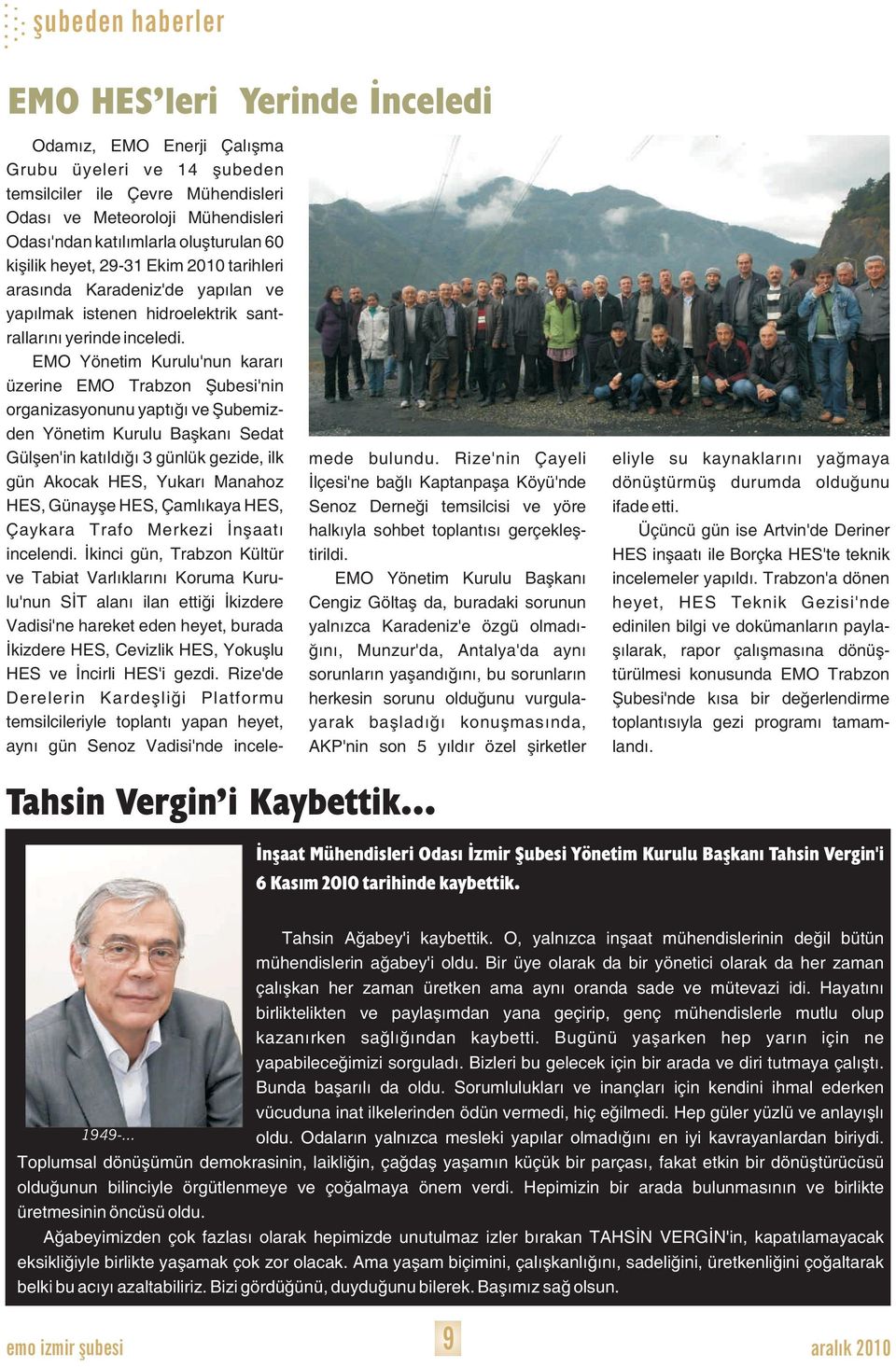 EMO Yönetim Kurulu'nun kararı üzerine EMO Trabzon Şubesi'nin organizasyonunu yaptığı ve Şubemizden Yönetim Kurulu Başkanı Sedat Gülşen'in katıldığı 3 günlük gezide, ilk gün Akocak HES, Yukarı Manahoz