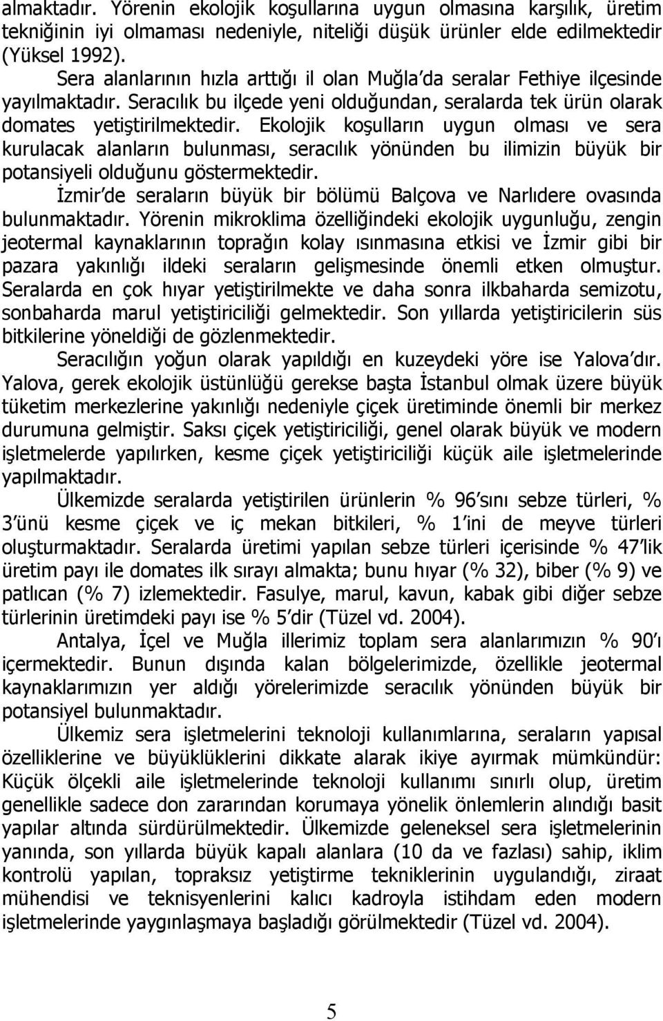 Ekolojik koşulların uygun olması ve sera kurulacak alanların bulunması, seracılık yönünden bu ilimizin büyük bir potansiyeli olduğunu göstermektedir.