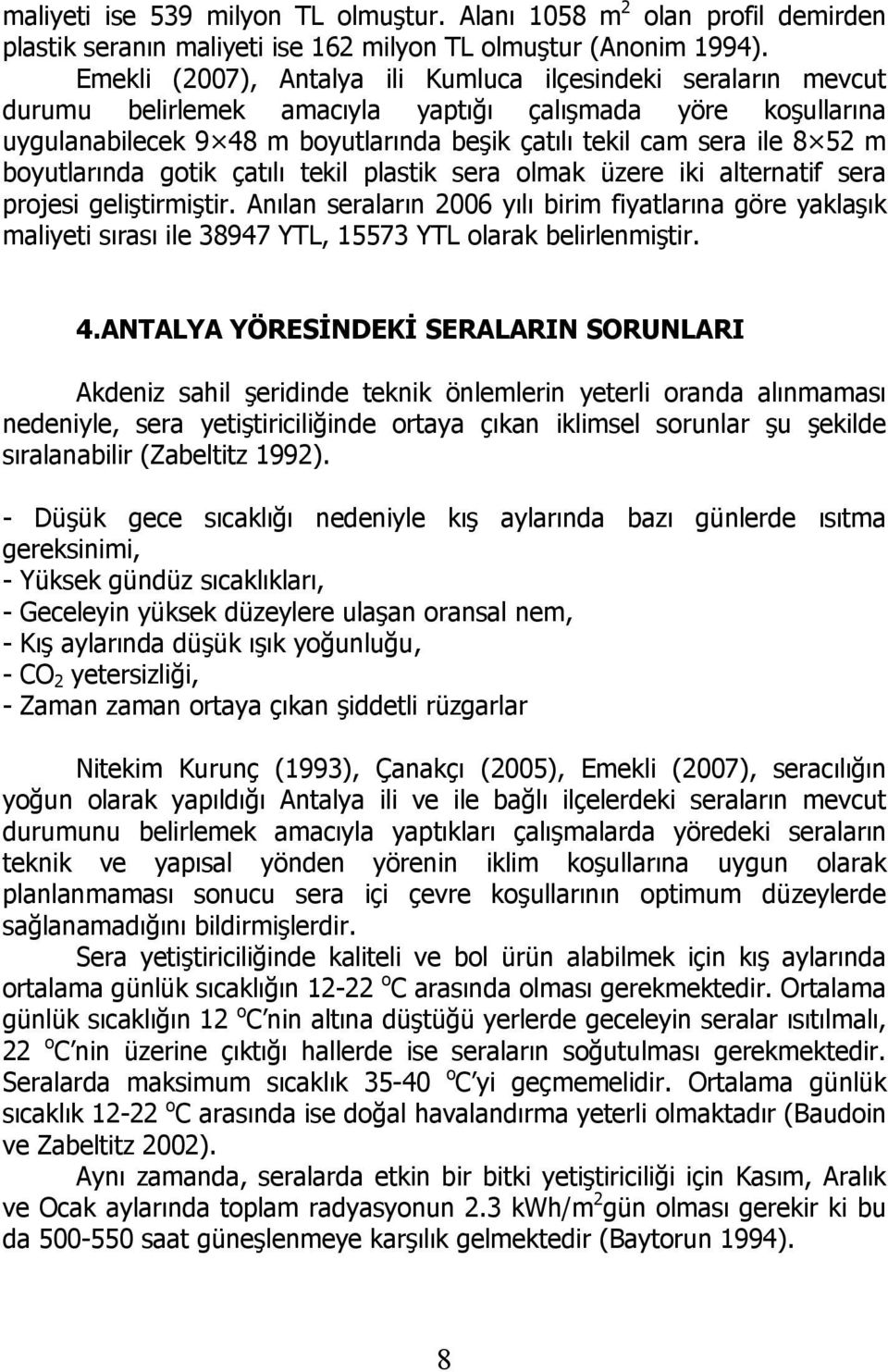 m boyutlarında gotik çatılı tekil plastik sera olmak üzere iki alternatif sera projesi geliştirmiştir.