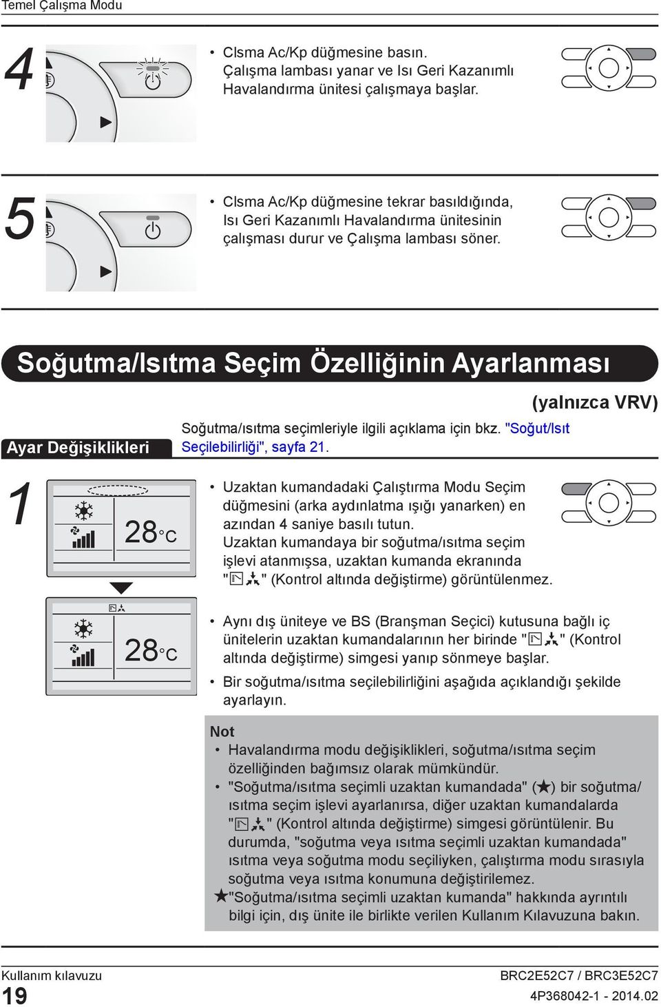 Soğutma/Isıtma Seçim Özelliğinin lanması (yalnızca VRV) Değişiklikleri 28 C 28 C Soğutma/ısıtma seçimleriyle ilgili açıklama için bkz. "Soğut/Isıt Seçilebilirliği", sayfa 21.