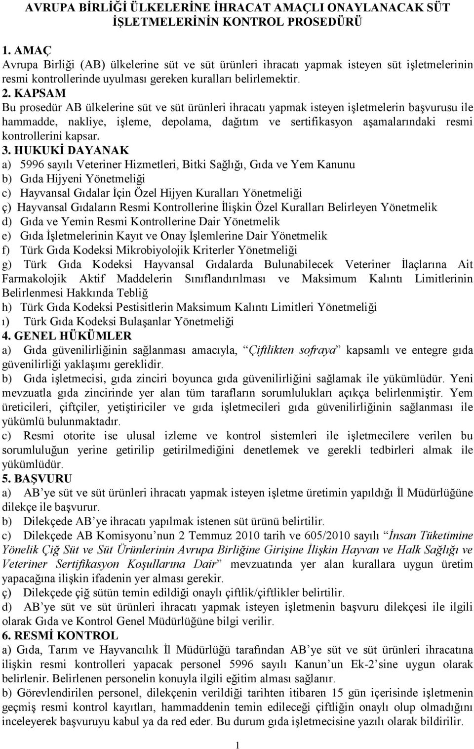 KAPSAM Bu prosedür AB ülkelerine süt ve süt ürünleri ihracatı yapmak isteyen işletmelerin başvurusu ile hammadde, nakliye, işleme, depolama, dağıtım ve sertifikasyon aşamalarındaki resmi