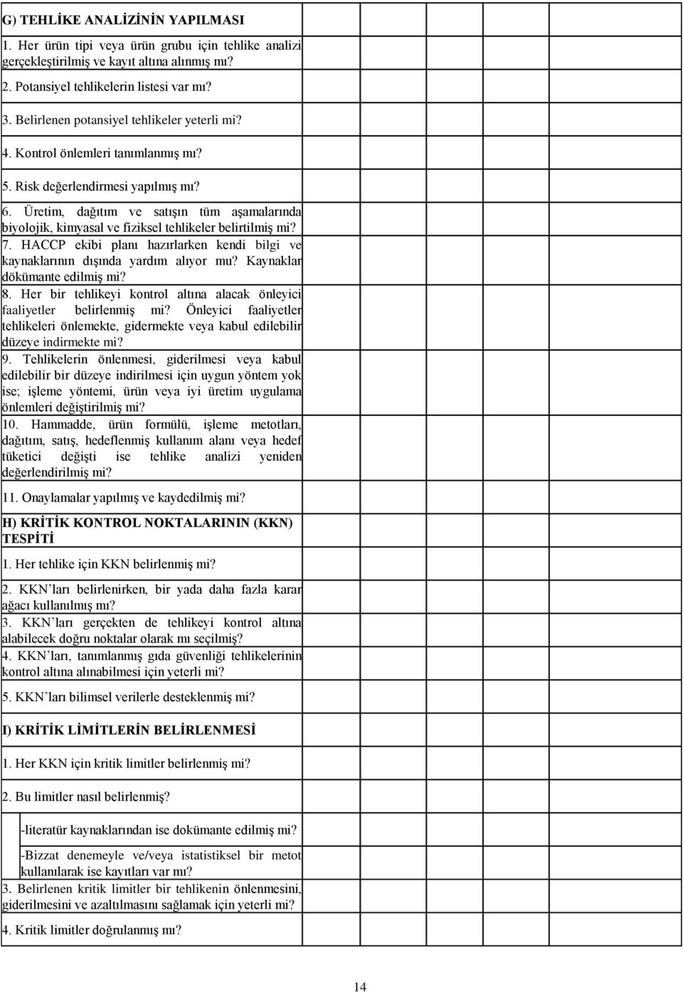 Üretim, dağıtım ve satışın tüm aşamalarında biyolojik, kimyasal ve fiziksel tehlikeler belirtilmiş mi? 7. HACCP ekibi planı hazırlarken kendi bilgi ve kaynaklarının dışında yardım alıyor mu?