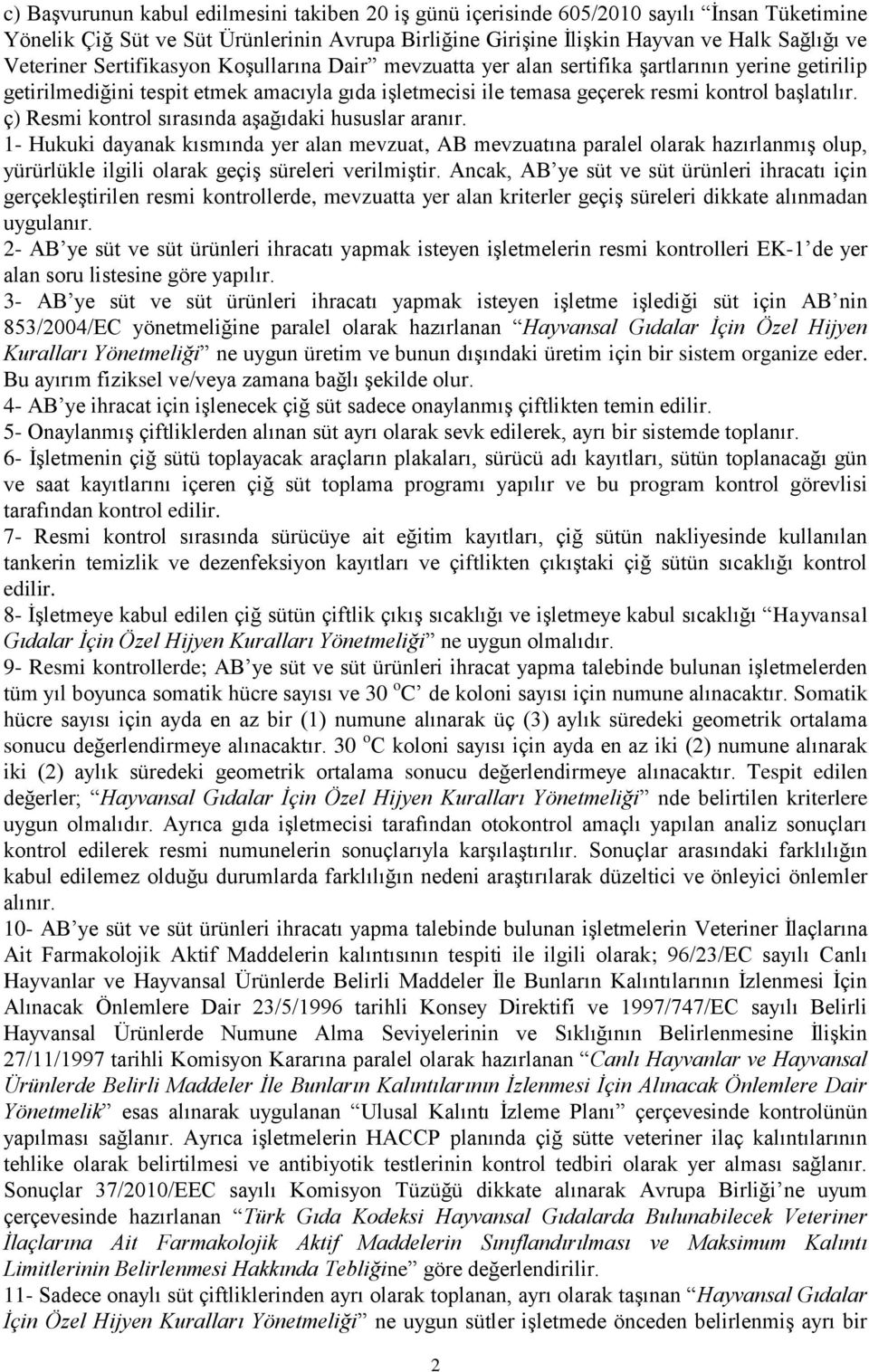 ç) Resmi kontrol sırasında aşağıdaki hususlar aranır. 1- Hukuki dayanak kısmında yer alan mevzuat, AB mevzuatına paralel olarak hazırlanmış olup, yürürlükle ilgili olarak geçiş süreleri verilmiştir.