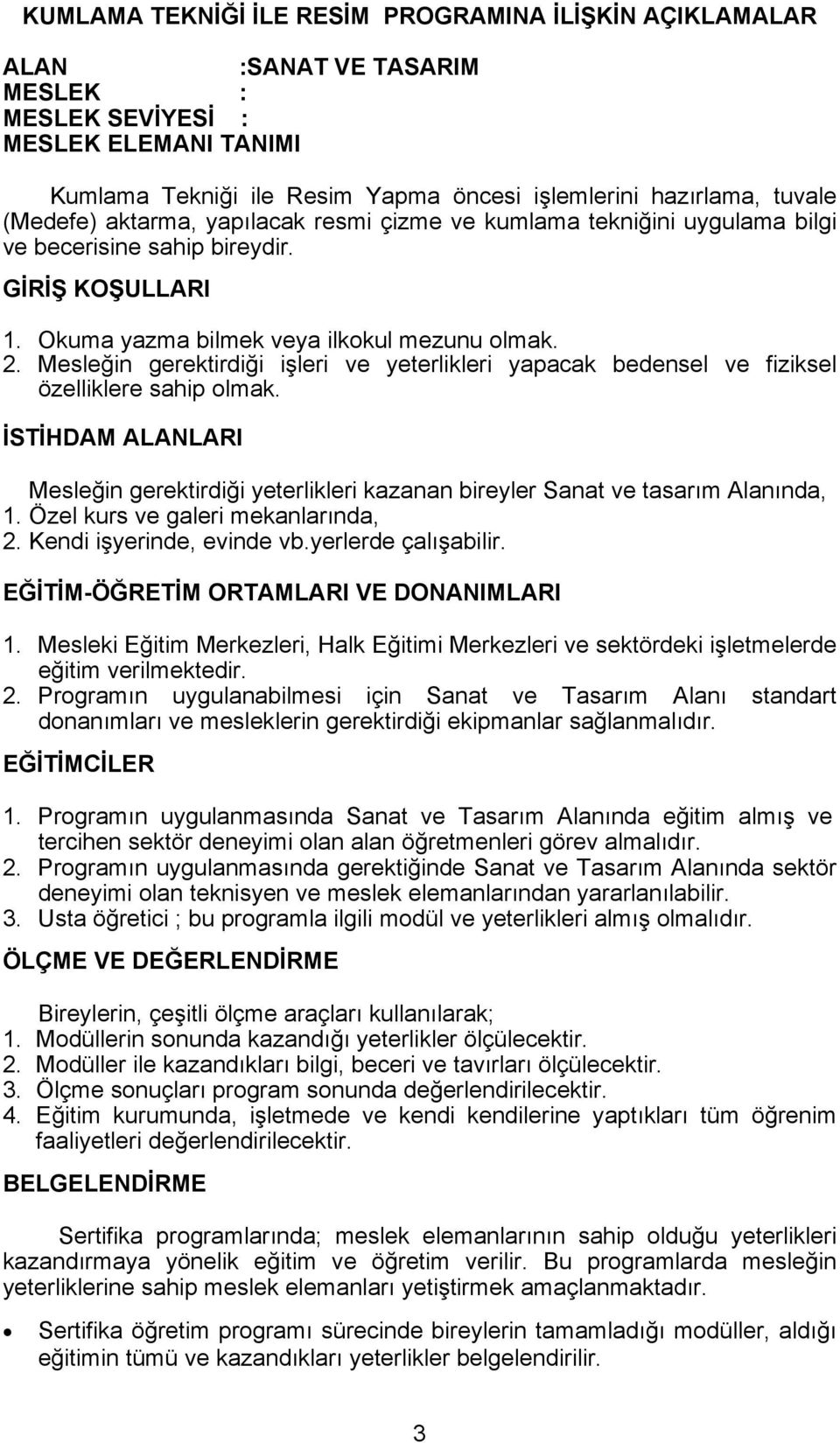 Mesleğin gerektirdiği işleri ve yeterlikleri yapacak bedensel ve fiziksel özelliklere sahip olmak. İSTİHDAM ALANLARI Mesleğin gerektirdiği yeterlikleri kazanan bireyler Sanat ve tasarım Alanında, 1.