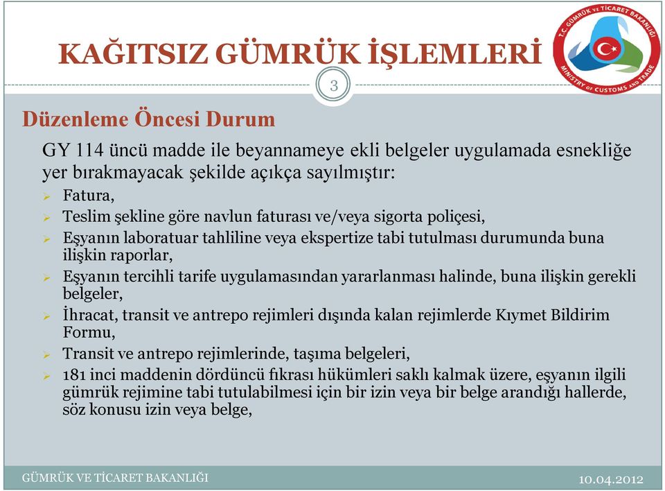 halinde, buna ilişkin gerekli belgeler, İhracat, transit ve antrepo rejimleri dışında kalan rejimlerde Kıymet Bildirim Formu, Transit ve antrepo rejimlerinde, taşıma belgeleri, 181