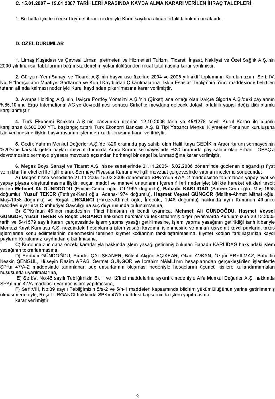 nin 2006 yılı finansal tablolarının bağımsız denetim yükümlülüğünden muaf tutulmasına karar verilmiştir. 2. Güryem Yem Sanayi ve Ticaret A.Ş.