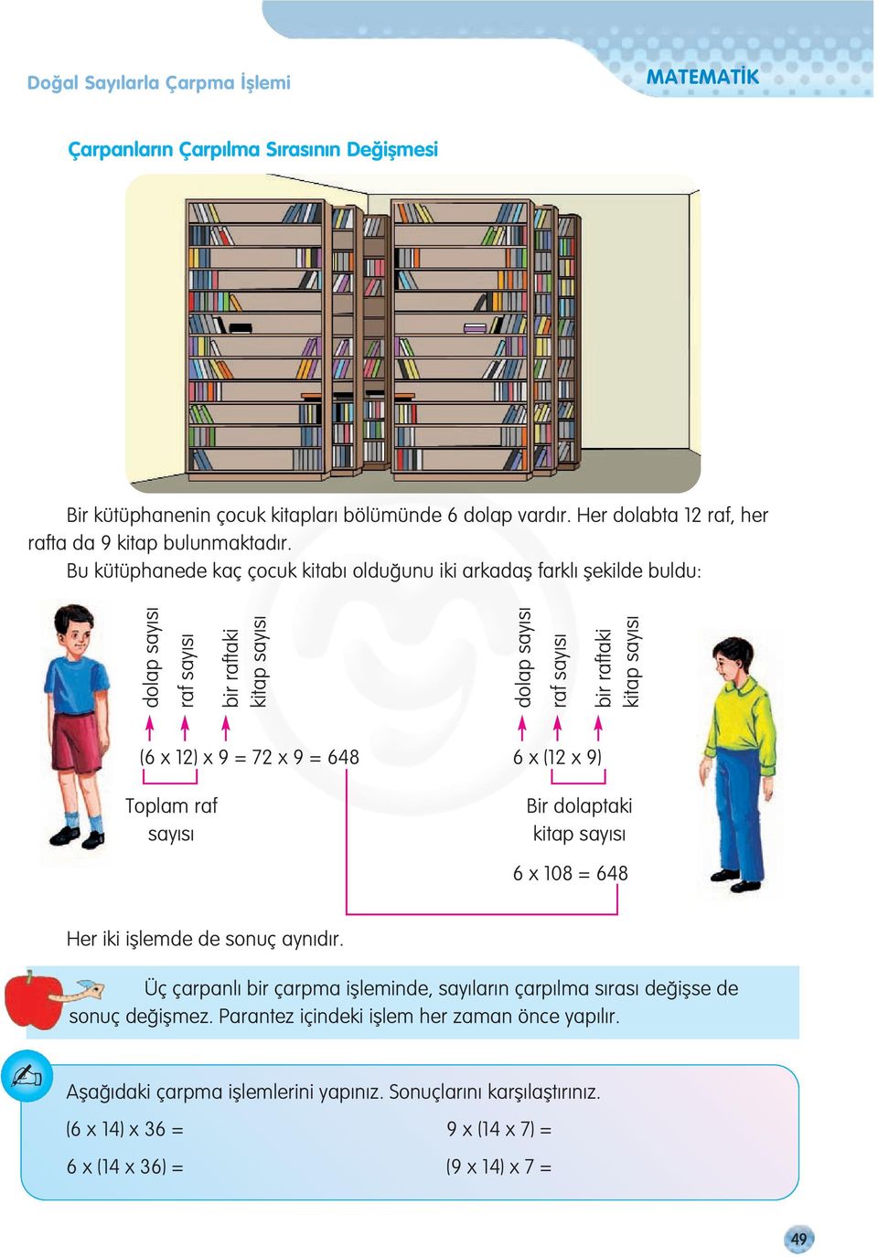Bu kütüphanede kaç çocuk kitab oldu unu iki arkadafl farkl flekilde buldu: dolap say s raf say s bir raftaki kitap say s dolap say s raf say s bir raftaki kitap say s (6 x 12) x 9 = 72 x 9 =