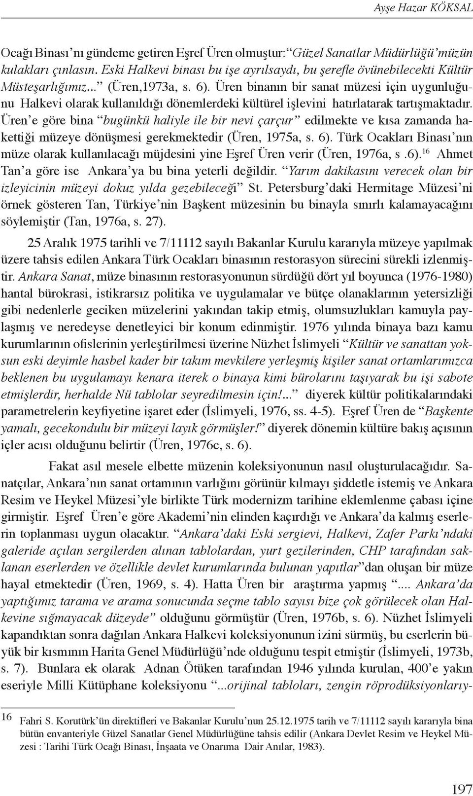 Üren binanın bir sanat müzesi için uygunluğunu Halkevi olarak kullanıldığı dönemlerdeki kültürel işlevini hatırlatarak tartışmaktadır.