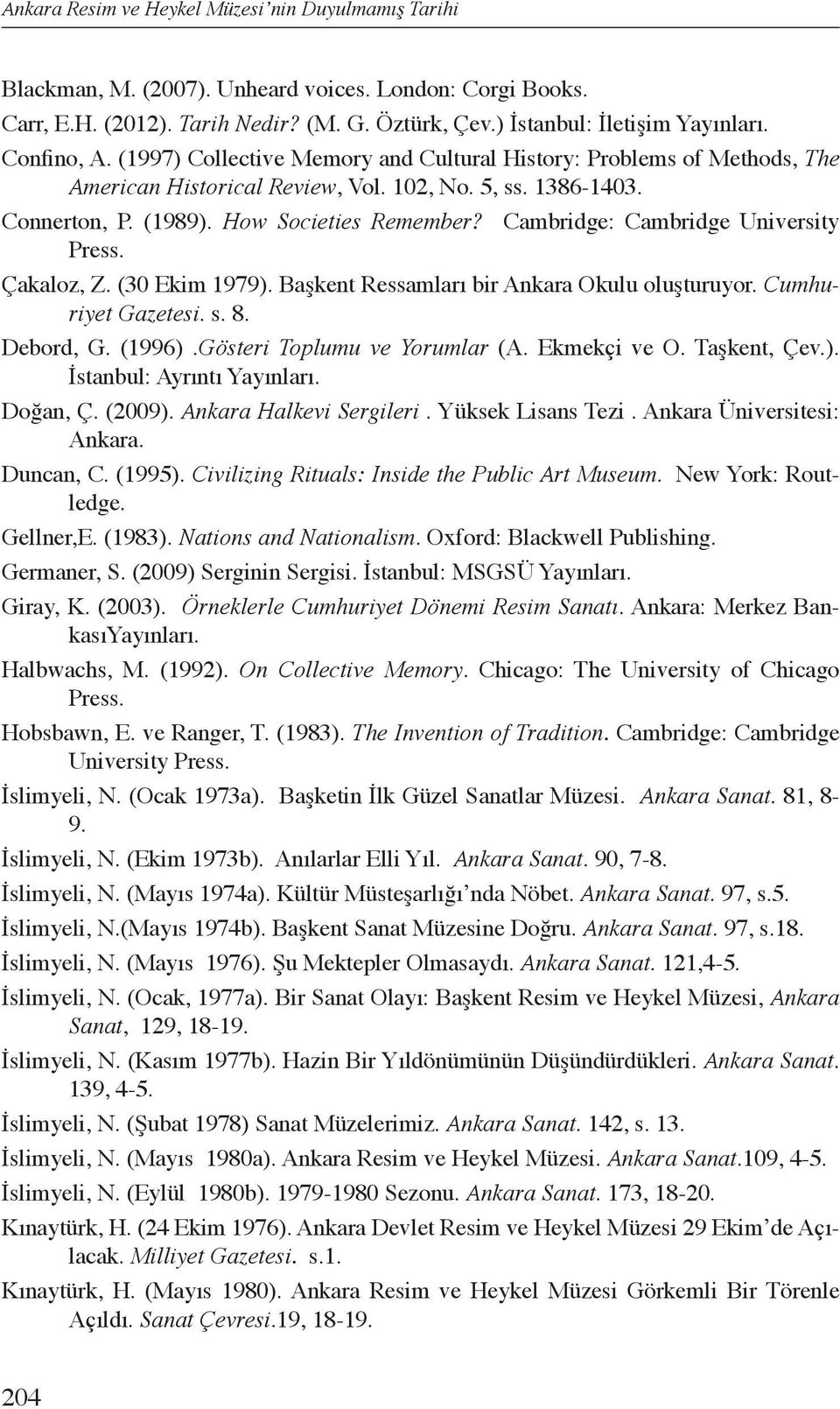 Cambridge: Cambridge University Press. Çakaloz, Z. (30 Ekim 1979). Başkent Ressamları bir Ankara Okulu oluşturuyor. Cumhuriyet Gazetesi. s. 8. Debord, G. (1996).Gösteri Toplumu ve Yorumlar (A.