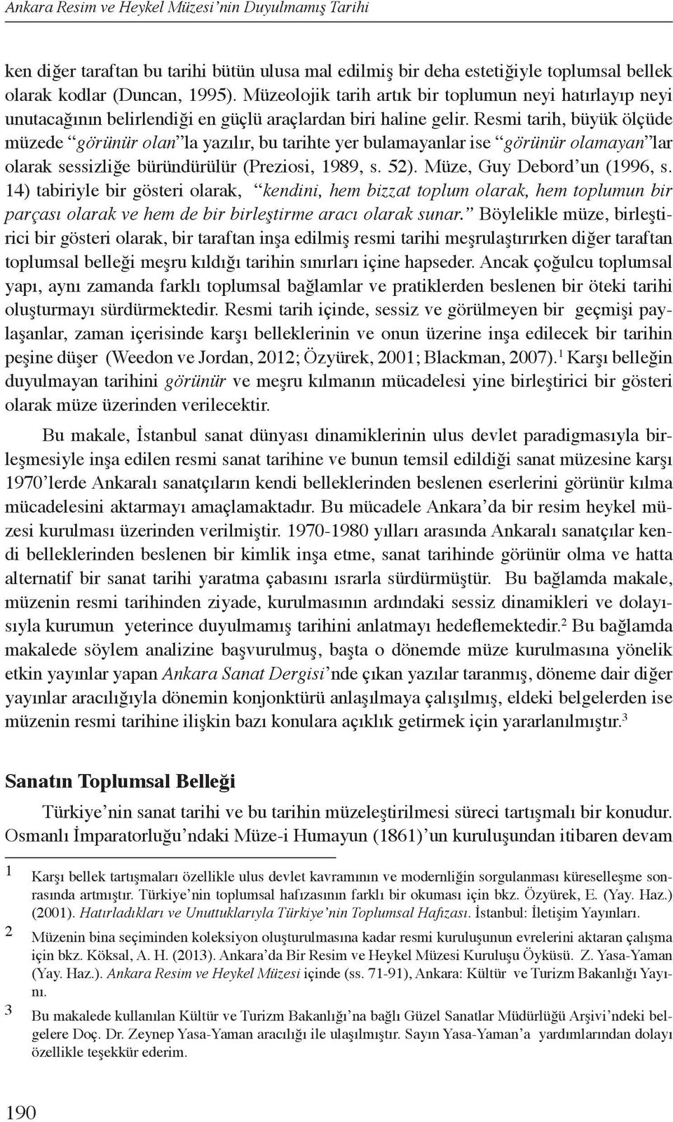 Resmi tarih, büyük ölçüde müzede görünür olan la yazılır, bu tarihte yer bulamayanlar ise görünür olamayan lar olarak sessizliğe büründürülür (Preziosi, 1989, s. 52). Müze, Guy Debord un (1996, s.