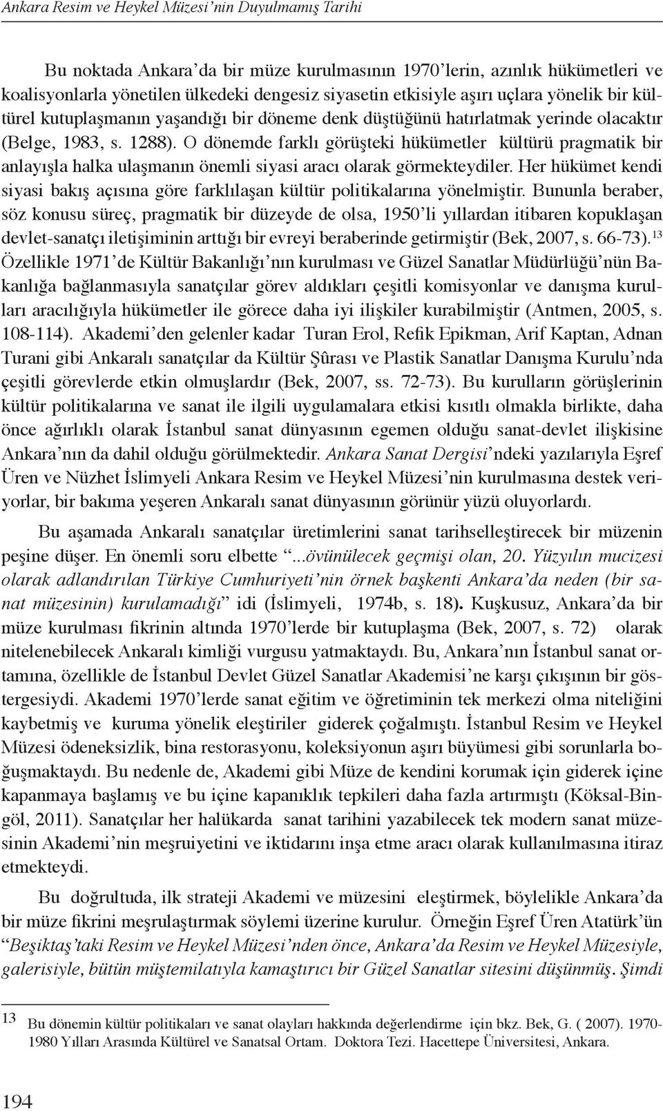 O dönemde farklı görüşteki hükümetler kültürü pragmatik bir anlayışla halka ulaşmanın önemli siyasi aracı olarak görmekteydiler.