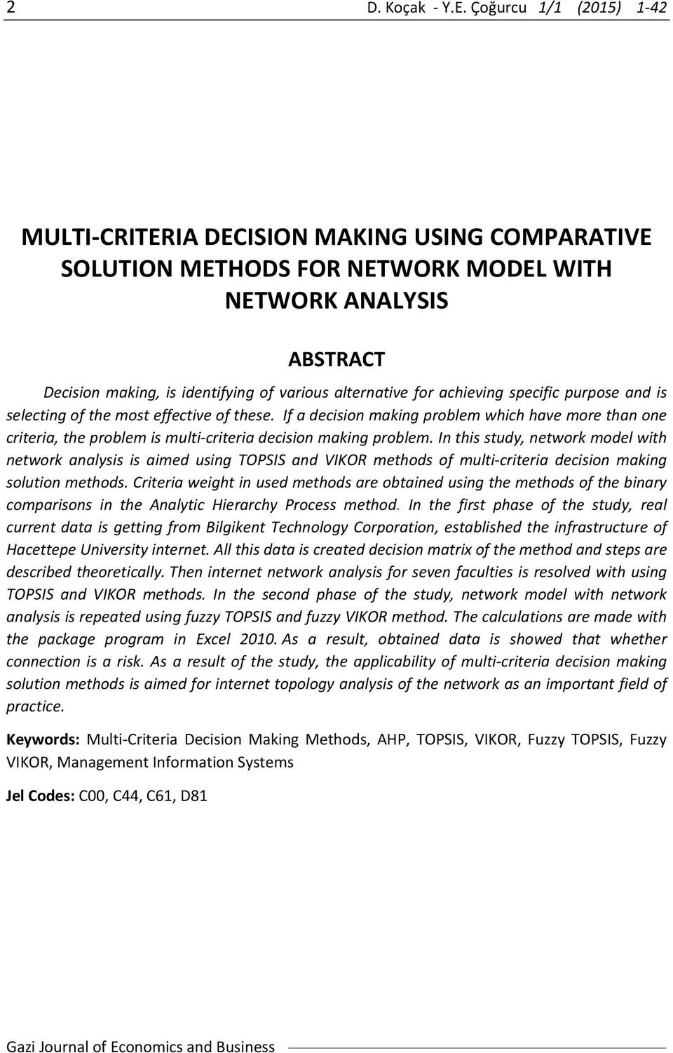 achieving specific purpose and is selecting of the most effective of these. If a decision making problem which have more than one criteria, the problem is multi criteria decision making problem.