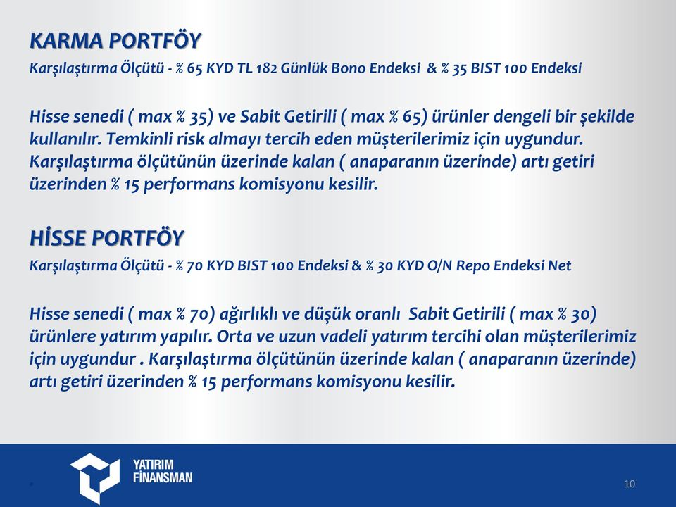 HİSSE PORTFÖY Karşılaştırma Ölçütü - % 70 KYD BIST 100 Endeksi & % 30 KYD O/N Repo Endeksi Net Hisse senedi ( max % 70) ağırlıklı ve düşük oranlı Sabit Getirili ( max % 30) ürünlere yatırım