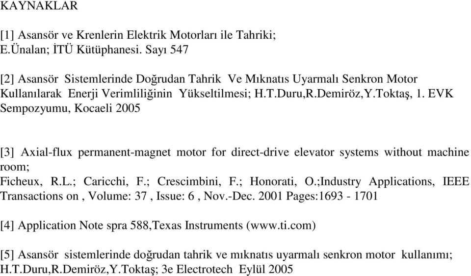 EVK Sempozyumu, Kocaeli 2005 [3] Axial-flux permanent-magnet motor for direct-drive elevator systems without machine room; Ficheux, R.L.; Caricchi, F.; Crescimbini, F.; Honorati, O.