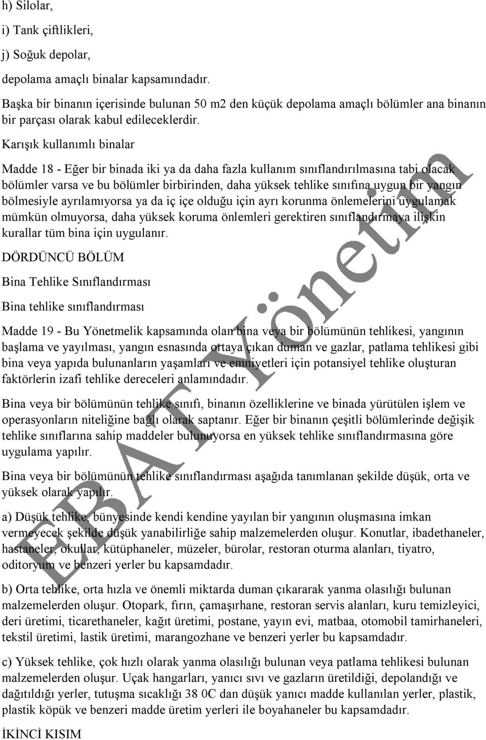 Karışık kullanımlı binalar Madde 18 - Eğer bir binada iki ya da daha fazla kullanım sınıflandırılmasına tabi olacak bölümler varsa ve bu bölümler birbirinden, daha yüksek tehlike sınıfına uygun bir