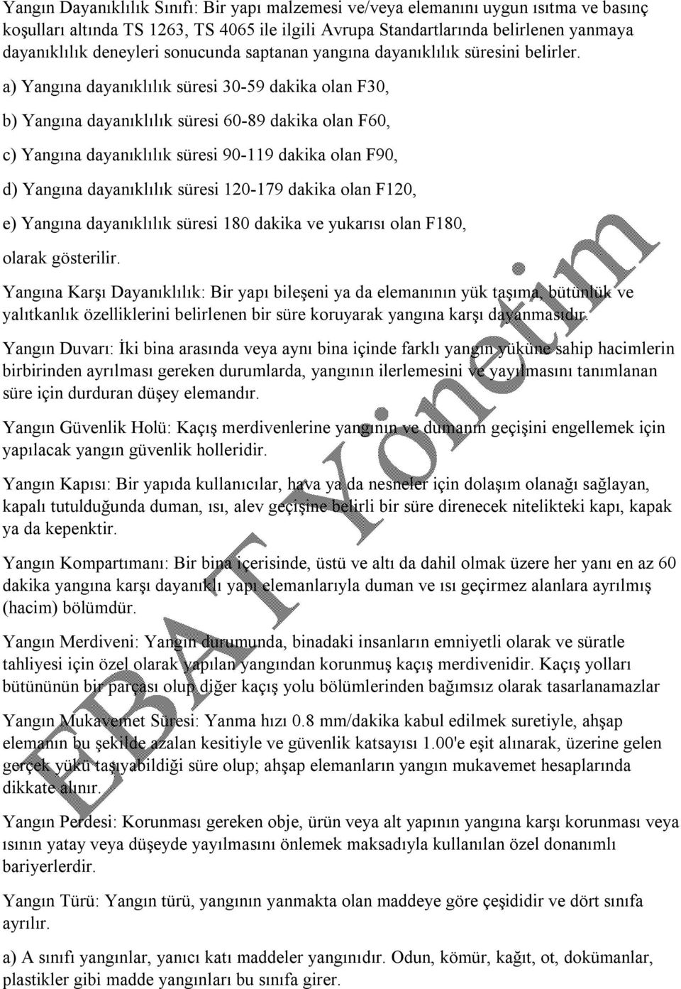 a) Yangına dayanıklılık süresi 30-59 dakika olan F30, b) Yangına dayanıklılık süresi 60-89 dakika olan F60, c) Yangına dayanıklılık süresi 90-119 dakika olan F90, d) Yangına dayanıklılık süresi