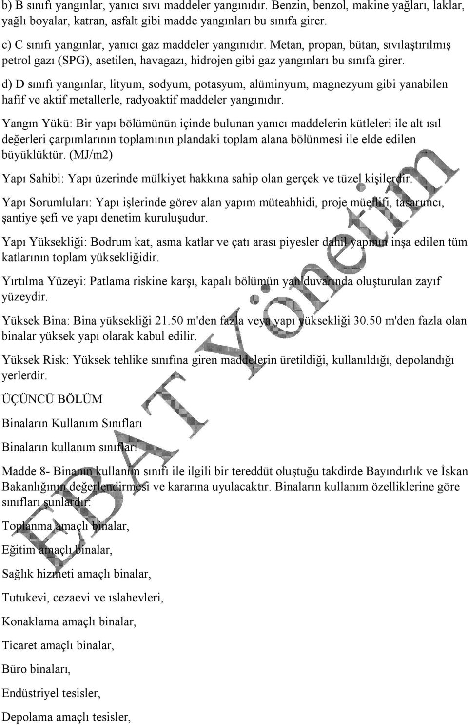 d) D sınıfı yangınlar, lityum, sodyum, potasyum, alüminyum, magnezyum gibi yanabilen hafif ve aktif metallerle, radyoaktif maddeler yangınıdır.