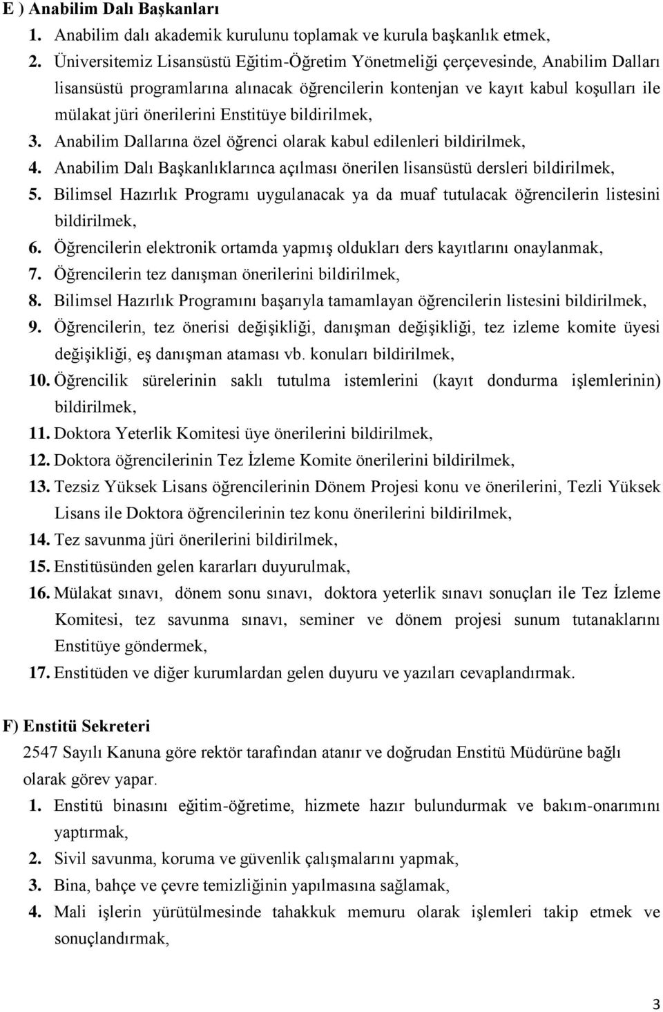 Enstitüye bildirilmek, 3. Anabilim Dallarına özel öğrenci olarak kabul edilenleri bildirilmek, 4. Anabilim Dalı Başkanlıklarınca açılması önerilen lisansüstü dersleri bildirilmek, 5.