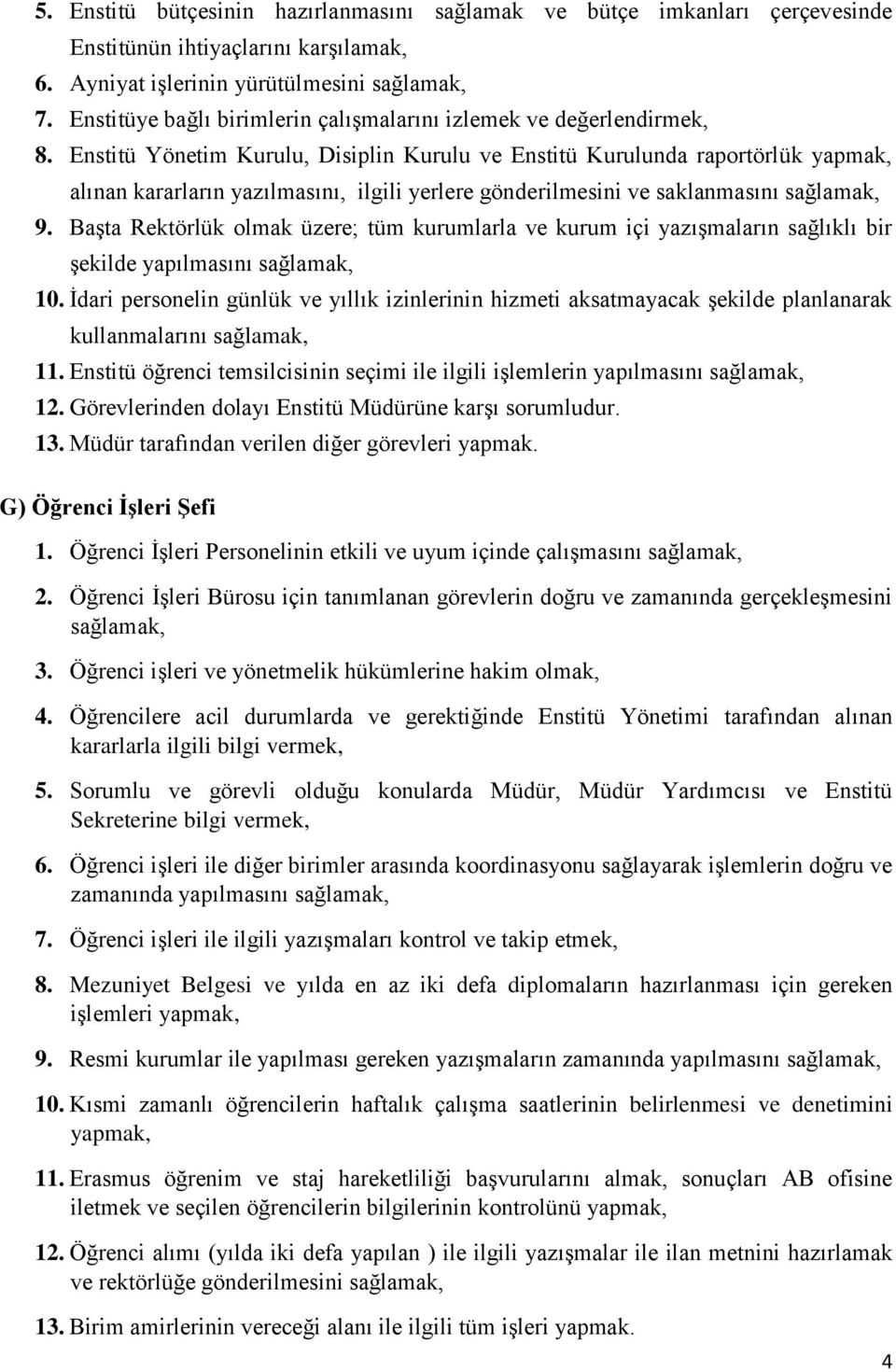 Enstitü Yönetim Kurulu, Disiplin Kurulu ve Enstitü Kurulunda raportörlük alınan kararların yazılmasını, ilgili yerlere gönderilmesini ve saklanmasını sağlamak, 9.