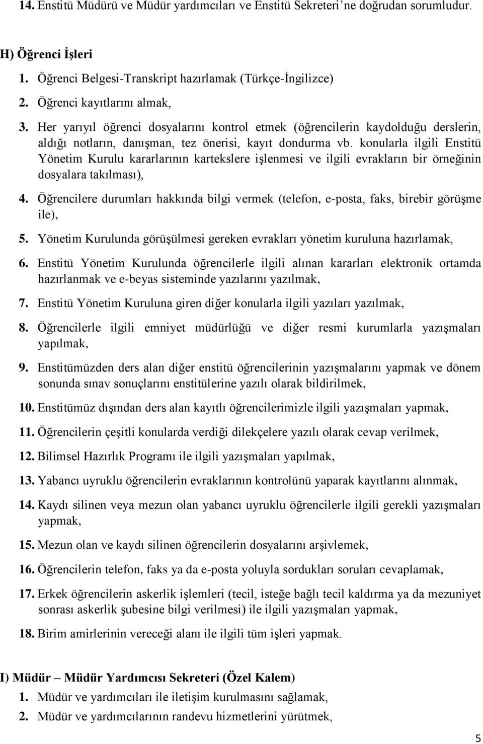 konularla ilgili Enstitü Yönetim Kurulu kararlarının kartekslere işlenmesi ve ilgili evrakların bir örneğinin dosyalara takılması), 4.