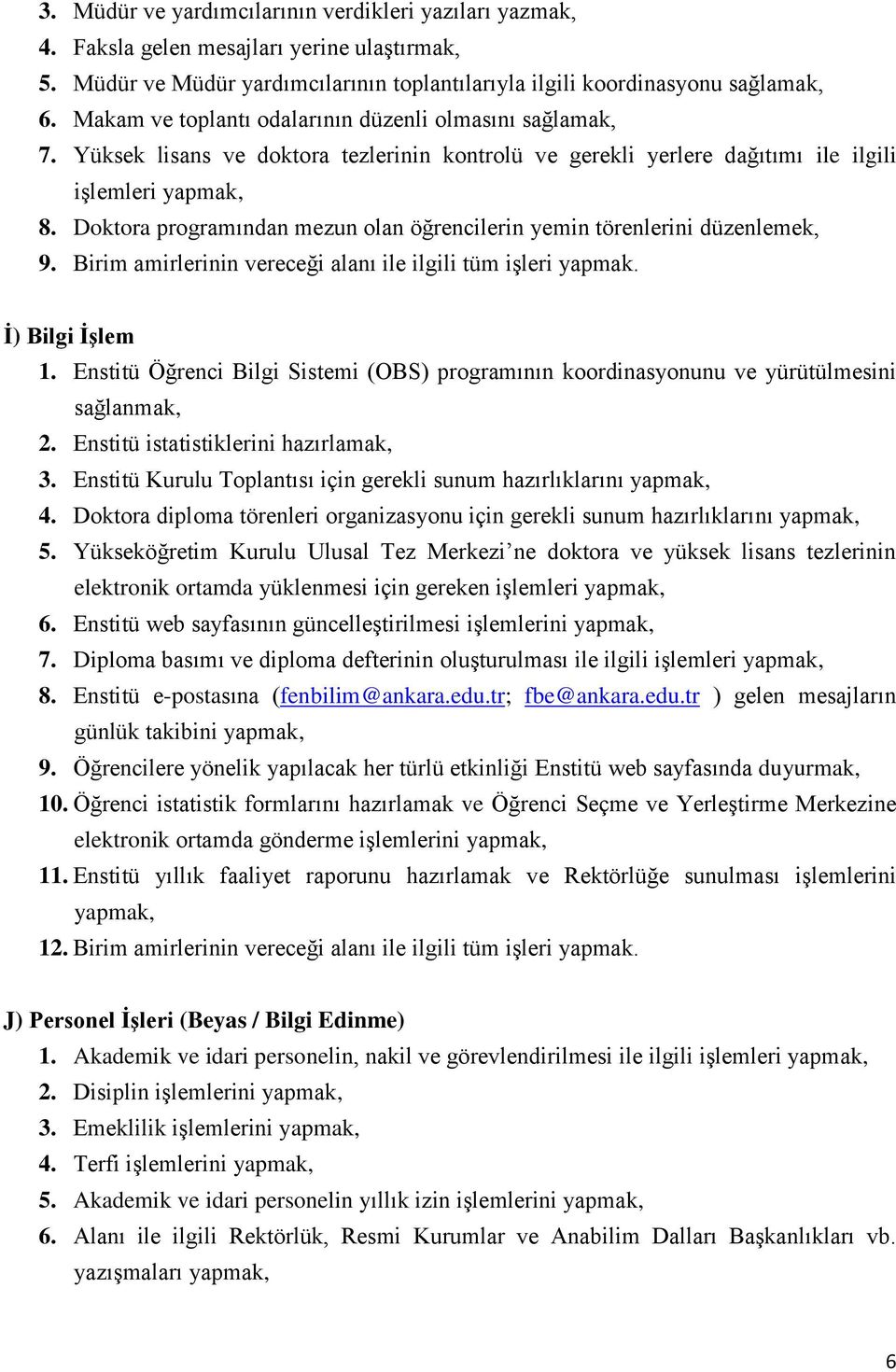 Doktora programından mezun olan öğrencilerin yemin törenlerini düzenlemek, 9. Birim amirlerinin vereceği alanı ile ilgili tüm işleri yapmak. İ) Bilgi İşlem 1.