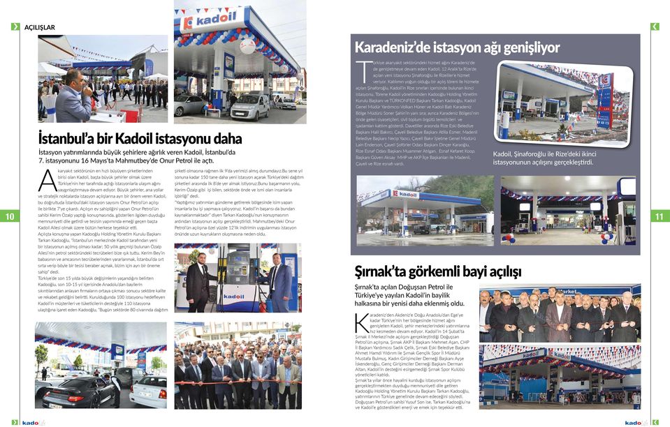Büyük şehirler, ana yollar ve stratejik noktalarda istasyon açılışlarına ayrı bir önem veren Kadoil, bu doğrultuda İstanbul daki istasyon sayısını Onur Petrol ün açılışı ile birlikte 7 ye çıkardı.