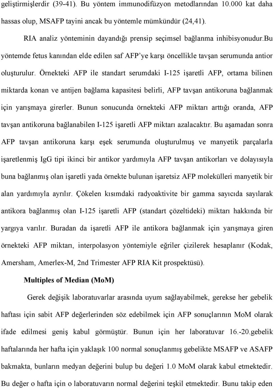 Örnekteki AFP ile standart serumdaki I-125 işaretli AFP, ortama bilinen miktarda konan ve antijen bağlama kapasitesi belirli, AFP tavşan antikoruna bağlanmak için yarışmaya girerler.