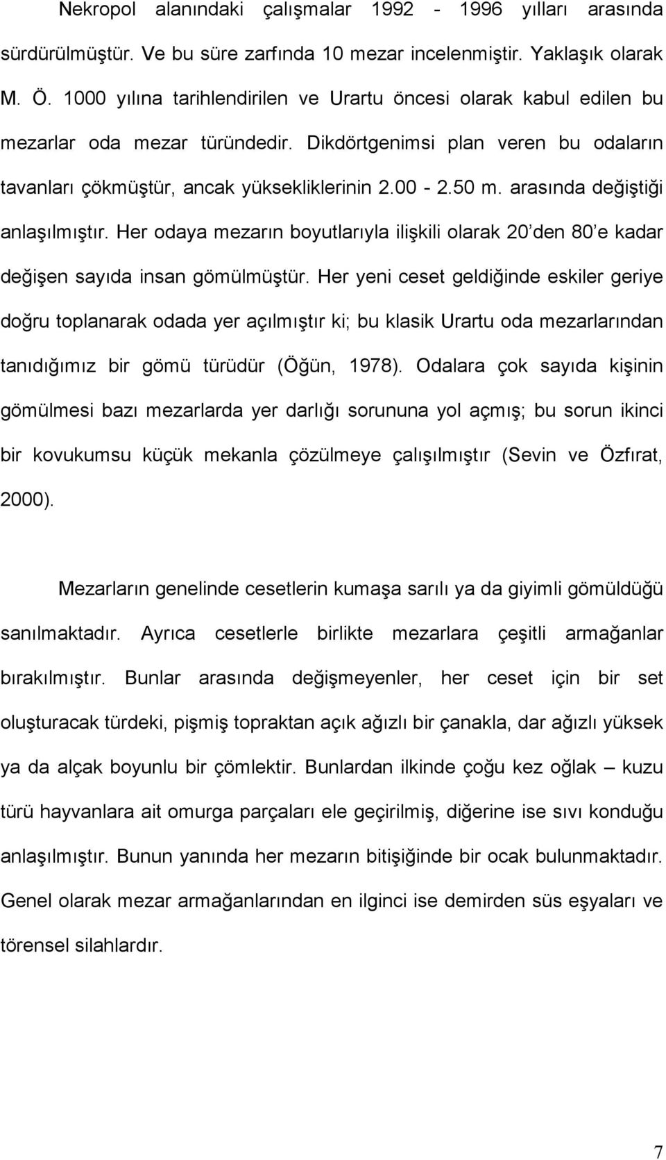 arasında değiştiği anlaşılmıştır. Her odaya mezarın boyutlarıyla ilişkili olarak 20 den 80 e kadar değişen sayıda insan gömülmüştür.