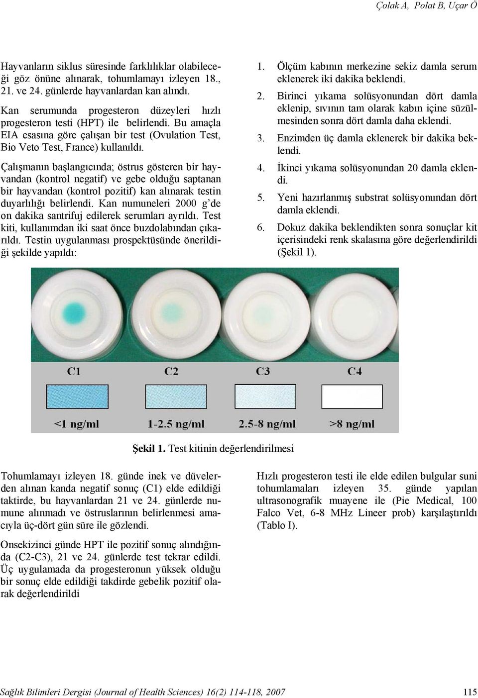 Bu amaçla EIA esasına göre çalışan bir test (Ovulation Test, Bio Veto Test, France) kullanıldı.