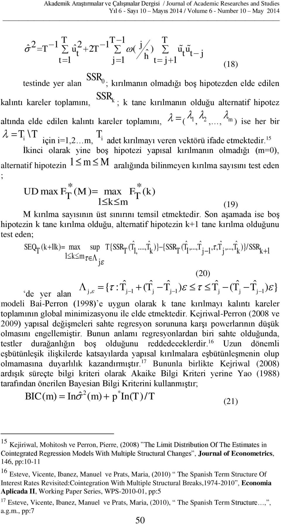 5 İkinci olarak yine boş hipoezi yapısal kırılmanın olmadığı (m=0), alernaif hipoezin m M aralığında bilinmeyen kırılma sayısını es eden ; UD max F * ( ) max * M F ( k ) k m (9) M kırılma sayısının