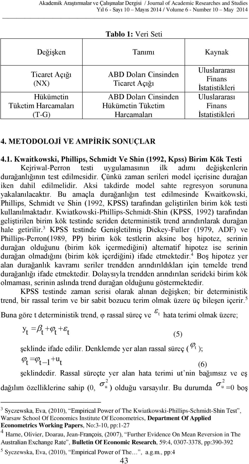 . Kwaikowski, Phillips, Schmid Ve Shin (99, Kpss) Birim Kök esi Kejriwal-Perron esi uygulamasının ilk adımı değişkenlerin durağanlığının es edilmesidir.