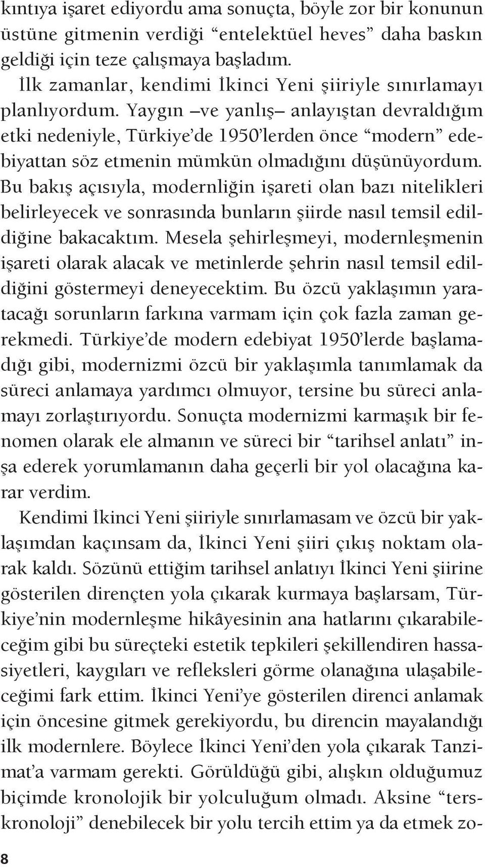 Yaygın ve yanlış anlayıştan devraldığım etki nedeniyle, Türkiye de 1950 lerden önce modern edebiyattan söz etmenin mümkün olmadığını düşünüyordum.